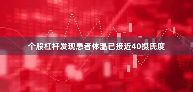 个股杠杆发现患者体温已接近40摄氏度