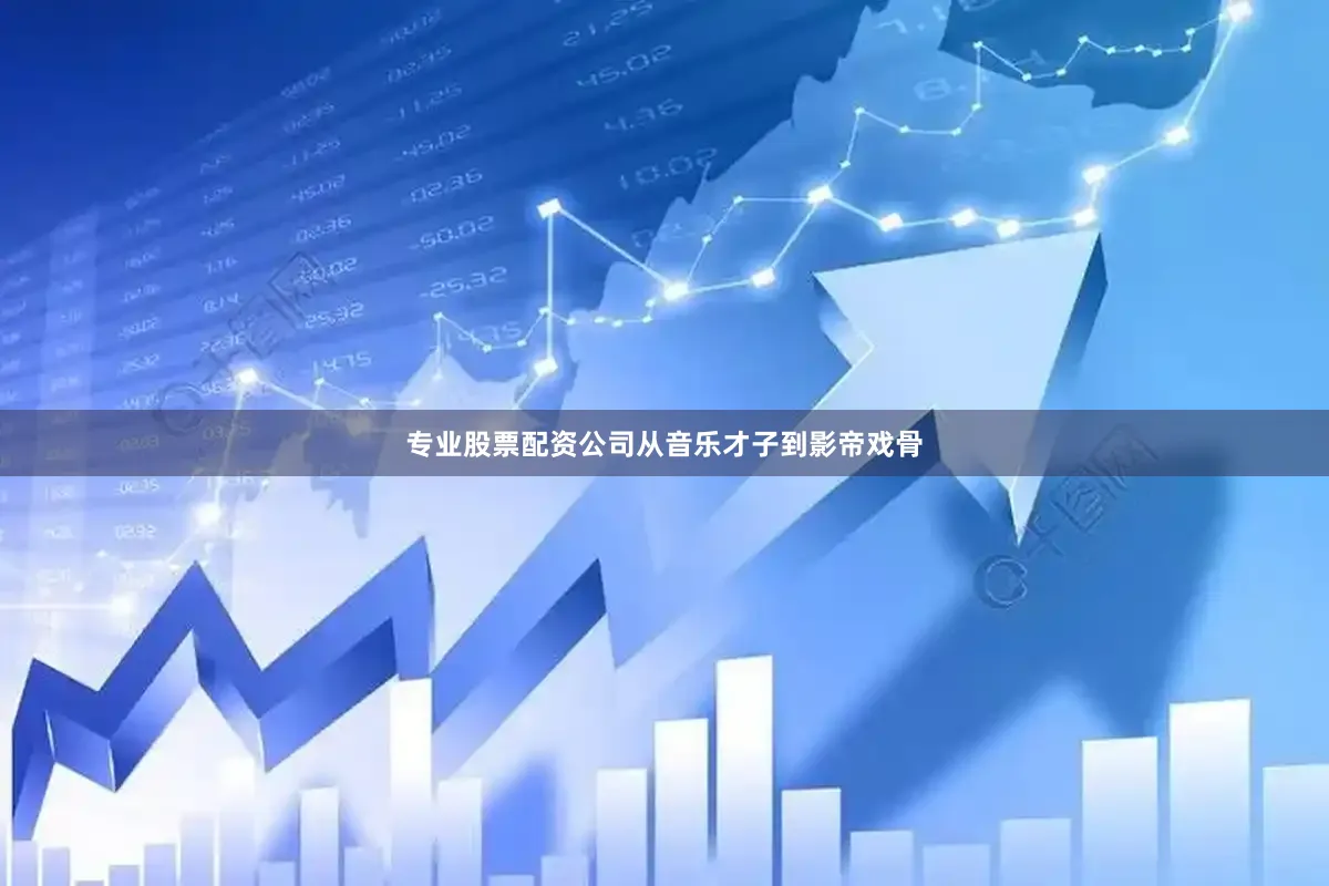 专业股票配资公司从音乐才子到影帝戏骨