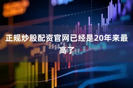 正规炒股配资官网已经是20年来最高了