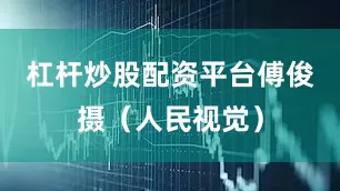 杠杆炒股配资平台　　傅俊摄（人民视觉）