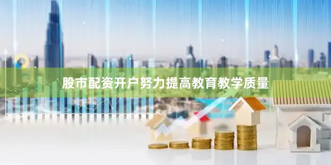 股市配资开户努力提高教育教学质量