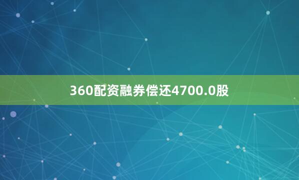 360配资融券偿还4700.0股